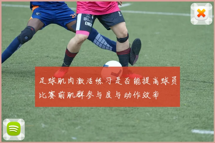 足球肌肉激活练习是否能提高球员比赛前肌群参与度与动作效率